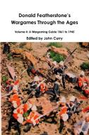 Donald Featherstoneõs Wargames Through the Ages Volume 4: A Wargaming Guide 1861 to 1945 di John Curry, Donald Featherstone edito da LULU PR