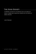 The Good Society: A Personal Account of Its Struggle with the World of Social Planning and a Dialectical Inquiry Into th di John Friedmann edito da MIT PR