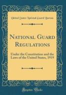 National Guard Regulations: Under the Constitution and the Laws of the United States, 1919 (Classic Reprint) di United States National Guard Bureau edito da Forgotten Books