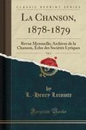 La Chanson, 1878-1879, Vol. 1: Revue Mensuelle; Archives de la Chanson, Cho Des Soci't's Lyriques (Classic Reprint) di L. -Henry Lecomte edito da Forgotten Books