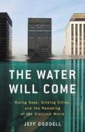 The Water Will Come: Rising Seas, Sinking Cities, and the Remaking of the Civilized World di Jeff Goodell edito da Little Brown and Company