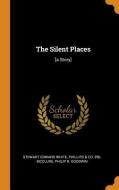 The Silent Places di Stewart Edward White, Phillips & Co Pbl McClure, Philip R Goodwin edito da Franklin Classics
