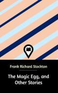 The Magic Egg, and Other Stories di Frank Richard Stockton edito da Blurb
