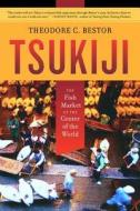 Tsukiji - The Fish Market at the Center of the World di Theodore C. Bestor edito da University of California Press