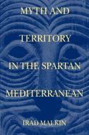 Myth and Territory in the Spartan Mediterranean di Irad Malkin edito da Cambridge University Press