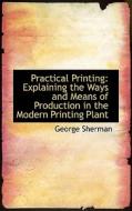 Practical Printing di George Sherman edito da Bibliolife