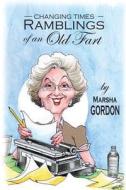 Changing Times: Ramblings of an Old Fart di Marsha Gordon edito da Transom Publishing Company