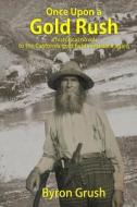 Once Upon a Gold Rush: A Historical Novel: The Journey by Wagon and Ship of Two Brothers and Their Sister, to California and Back Again di Byron Grush edito da Broadhorn Publishing