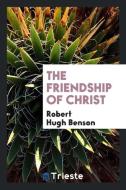 The Friendship of Christ [sermons] di Robert Hugh Benson edito da LIGHTNING SOURCE INC