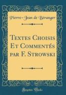 Textes Choisis Et Commentés Par F. Strowski (Classic Reprint) di Pierre-Jean De Beranger edito da Forgotten Books