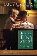 Raising Lifelong Learners: A Parent's Guide di Lucy Calkins, Bellino Lydia edito da DA CAPO PR INC