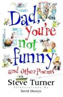 Dad, You're Not Funny And Other Poems di Steve Turner edito da Lion Hudson Plc