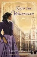 Into the Whirlwind di Elizabeth Camden edito da Baker Publishing Group