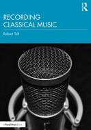 Recording Classical Music di Robert Toft edito da Taylor & Francis Inc