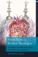 Vocal Rites and Broken Theologies: Cleaving to Vocables in R. Israel Ba'al Shem Tov's Mysticism di Moshe Idel edito da HERDER & HERDER