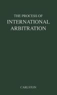 The Process of International Arbitration di Kenneth Smith Carlston, Unknown edito da Greenwood Press