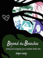 Beyond the Branches: Writing and Scrapping Your Complete Family Tree di Robyn Conley edito da Roots and Branches
