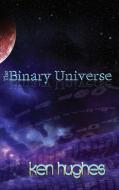 THE BINARY UNIVERSE di Ken Hughes edito da U P Publications