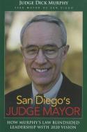 San Diego's Judge Mayor: How Murphy's Law Blindsided Leadership with 2020 Vision di Dick Murphy edito da SUNBELT PUBN