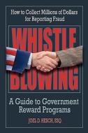 Whistleblowing: A Guide to Government Reward Programs (How to Collect Millions for Reporting Fraud) di Joel D. Hesch edito da Goshen Press