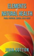 Elements of Natural Health di John Cotton edito da Peacetime Publishing