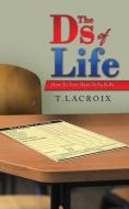 The Ds of Life: How to Turn Them to As and Bs di LaCroix T edito da LIGHTNING SOURCE INC