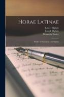 Horae Latinae: Studies in Synonyms and Syntax di Robert Ogilvie, Joseph Ogilvie, Alexander Souter edito da LIGHTNING SOURCE INC