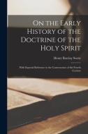 ON THE EARLY HISTORY OF THE DOCTRINE OF di HENRY BARCLAY SWETE edito da LIGHTNING SOURCE UK LTD