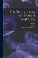 The Butterflies of North America; Volume 2 di William Henry Edwards edito da LEGARE STREET PR