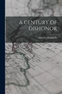 A Century of Dishonor di Helen Jackson edito da LEGARE STREET PR