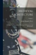 Medieval Architecture: Its Origins And Development, With Lists Of Monuments And Bibliographies; Volume 1 di Arthur Kingsley Porter edito da LEGARE STREET PR