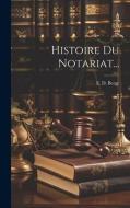 Histoire Du Notariat... di E. D. Berge edito da LEGARE STREET PR