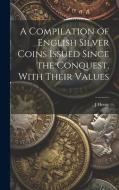 A Compilation of English Silver Coins Issued Since the Conquest, With Their Values di J. Henry edito da LEGARE STREET PR