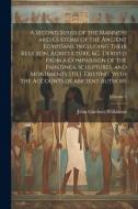 A Second Series of the Manners and Customs of the Ancient Egyptians, Including Their Religion, Agriculture, &c. Derived From a Comparison of the Paint di John Gardner Wilkinson edito da LEGARE STREET PR