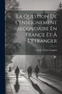 La Question De L'enseignement Secondaire En France Et À L'étranger di Charles Victor Langlois edito da LEGARE STREET PR