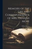 Memoirs of the Life and Correspondence of Mrs. Hannah More di William Roberts edito da LEGARE STREET PR