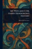 My Wife and I; Or, Harry Henderson's History di Harriet Beecher Stowe edito da Creative Media Partners, LLC