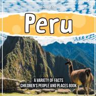 Peru   A Variety Of Facts   Children's People And Places Book di Bold Kids edito da Bold Kids