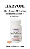 Harvoni: The Ultimate Medication Used for Treatment of Hepatitis C di Doctor Norton Carbin edito da INDEPENDENTLY PUBLISHED