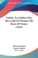 Vathek, an Arabian Tale; The Castle of Otranto; The Bravo of Venice (1834) di William Beckford, Horace Walpole, M. G. Lewis edito da Kessinger Publishing