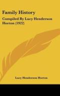Family History: Compiled by Lucy Henderson Horton (1922) di Lucy Henderson Horton edito da Kessinger Publishing