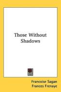 Those Without Shadows di Francoise Sagan edito da Kessinger Publishing