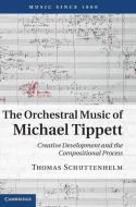 The Orchestral Music of Michael Tippett di Thomas Schuttenhelm edito da Cambridge University Press