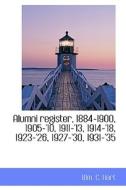 Alumni Register, 1884-1900, 1905-'10, 1911-'13, 1914-'18, 1923-'26, 1927-'30, 1931-'35 di Wm C Hart edito da Bibliolife