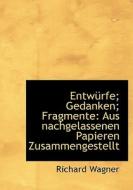 EntwÃ¯Â¿Â½rfe; Gedanken; Fragmente: Aus Nachgelassenen Papieren Zusammengestellt di Richard Wagner edito da Bibliolife