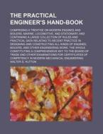 The Practical Engineer's Hand-Book; Comprising a Treatise on Modern Engines and Boilers, Marine, Locomotive, and Stationary, and Containing a Large Co di Walter S. Hutton edito da Rarebooksclub.com