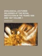 Zoological Lectures Delivered at the Royal Institution in the Years 1806 and 1807 Volume 1 di George Shaw edito da Rarebooksclub.com