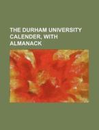 The Durham University Calender, with Almanack di Books Group edito da Rarebooksclub.com