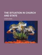 The Situation in Church and State di Coker Adams edito da Rarebooksclub.com