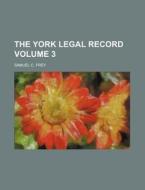 The York Legal Record Volume 3 di Samuel C. Frey edito da Rarebooksclub.com